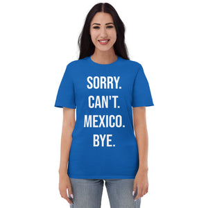 Sorry. can't. Mexico. Bye. Shirt. - MyTravelShop.ca